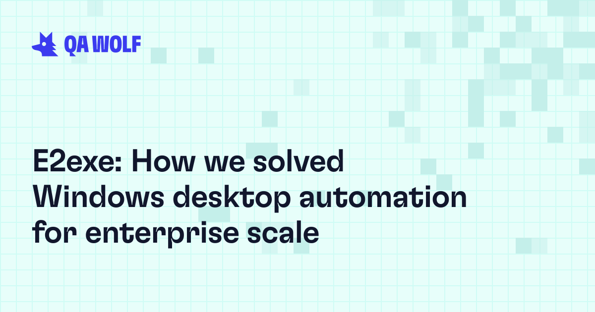 E2exe: How we solved Windows desktop automation for enterprise scale